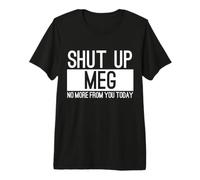Shut Up Meg No More from You Today Premium T-Shirt