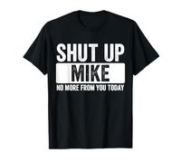 Shut Up Mike No More From You Today Funny Name T-Shirt