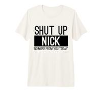 Shut Up Nick No More from You Today Funny Premium T-Shirt