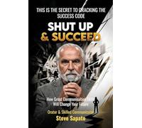 Shut Up & Succeed: How Great Communication Skills Will Change Your Future