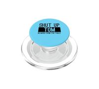 Shut Up Tom No More From You Today Funny PopSockets PopGrip for MagSafe