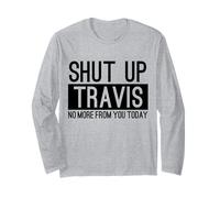 Shut Up Travis No More from You Today Funny Long Sleeve T-Shirt