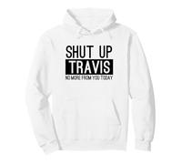 Shut Up Travis No More From You Today Funny Pullover Hoodie