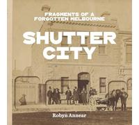 Shutter City: Fragments of a Forgotten Melbourne