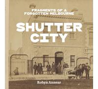 Shutter City : Fragments of a Forgotten Melbourne
