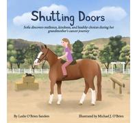 Shutting Doors: Sofia discovers resilience, kindness, and healing choices during her grandmother's cancer journey: Sofia discovers resilience, ... during her grandmother's cancer journey