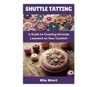 SHUTTLE TATTING: A Guide to Creating Intricate Lacework at Your Comfort