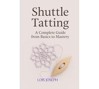 SHUTTLE TATTING: BEGINNERS TO ADVANCED CRAFTERS