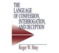 SHUY: THE LANGUAGE OF (P) CONFESSION, INTERROGATION ANDDECEPTION: 2 (Empirical Linguistics)