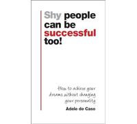 Shy People Can be Successful Too!: How to Achieve Your Dreams without Changing Your Personality