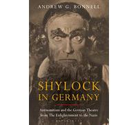 Shylock in Germany: Antisemitism and the German Theatre from The Enlightenment to the Nazis