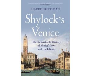 Shylock's Venice : The Remarkable History of Venice's Jews and the Ghetto