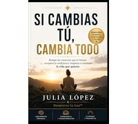 SI CAMBIAS TÚ, CAMBIA TODO: Rompe las creencias que te frenan, recupera la confianza y empieza a construir la vida que quieres (Despierta tu Luz)