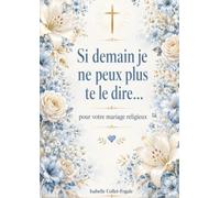 Si demain je ne peux plus te le dire...: Pour votre mariage religieux