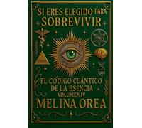 Si Eres Elegido para Sobrevivir: El Código Cuántico de la Esencia. Volumen IV: 4 (1)