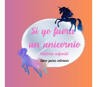 Si fuera un unicornio, libro para niños, libro para colorear: para los más pequeños y los preescolares