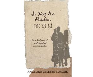 Si hoy no puedes, Dios si.: Una historia de maternidad improvisada