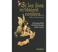 Si les fees m'etaient contees: 140 contes de fées de Charles Perrault à Jean Cocteau