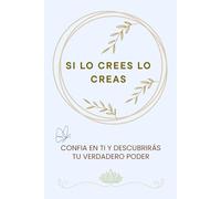 SI LO CREES LO CREAS: CONFIA EN TI Y DESCUBRIRÁS TU VERDADERO PODER