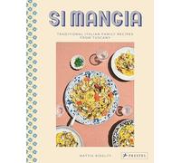 Si Mangia: Traditional Italian Family Recipes from Tuscany