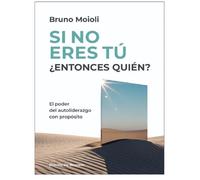 Si no eres tú ¿entonces quién? El poder del autoliderazgo con propósito: 0 (Liderazgo y empresa)
