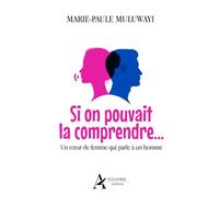 Si on pouvait la comprendre...: Un coeur de femme qui parle à un homme