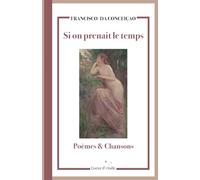 Si on prenait le temps: Poèmes et Chansons