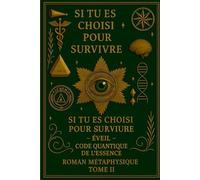 SI TU ES CHOISI POUR SURVIVRE -: ÉVEIL - CODE QUANTIQUE DE L'ESSENCE ROMAN MÉTAPHYSIQUE TOME II