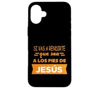Si vas a rendirte que sea a los pies de Jesús Case for iPhone 16 Plus