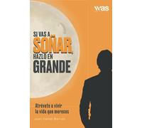 Si vas a soñar, hazlo en grande: Atrévete a vivir la vida que mereces