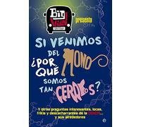 Si venimos del mono, ¿por qué somos tan cerdos? : y otras preguntas interesantes, locas, frikis y descacharrantes de la ciencia-- y sus alrededores