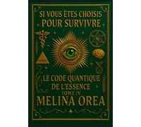 Si vous êtes choisis pour survivre: Le Code Quantique de l'Essence. Tome IV (Si Tu Es Choisi Pour Survivre)