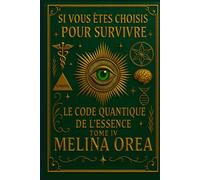 Si vous êtes choisis pour survivre: Le Code Quantique de l'Essence. Tome IV (Si Tu Es Choisi Pour Survivre)