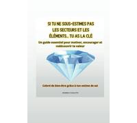 Si Vous Ne Sous-Estimez Pas les Secteurs et les Éléments.. Vous Avez la Clé: Un Guide Essentiel pour Motiver, Encourager et Redécouvrir Votre Valeur Coloriez-vous de Bien-Être Grâce à Votre Estime