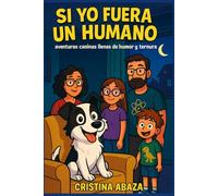 Si yo fuera un humano: Aventuras caninas llenas de humor y ternura: Una historia divertida, peluda y con muchas patas de risa para niños de 8 a 12 ... historias ligeras y mensajes positivos.