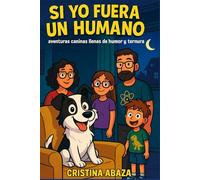 Si yo fuera un humano: Aventuras caninas llenas de humor y ternura: Una historia divertida, peluda y con muchas patas de risa para niños de 8 a 12 ... historias ligeras y mensajes positivos.