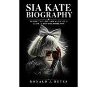 Sia Kate Biography: Inside the Life and Music of a Global Pop Phenomenon
