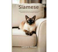 Siamese: Guida completa alla cura, al comportamento e al benessere del tuo compagno elegante: 3 (Gli amici felini: tutto ciò che serve sapere per ... cura dei gatti in ogni fase della loro vita)