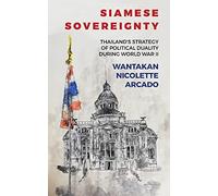 Siamese Sovereignty: Thailand's Strategy of Political Duality During World War II