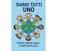 siamo tutti uno: Diario della pace e dell'amicizia (voci di pace)