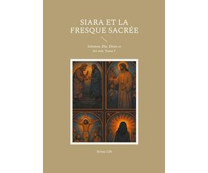 Siara et la fresque sacrée: Salomon, Élie, Élisée et les rois, Tome 7