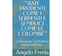 "SIATE PRUDENTI COME I SERPENTI E SEMPLICI COME LE COLOMBE”: La Semplicità, e la Prudenza Auriga delle Virtù