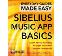 Sibelius Music App Basics: Expert Advice, Made Easy (Everyday Guides Made Easy)