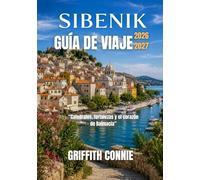 SIBENIK GUÍA DE VIAJE 2026-2027: Catedrales, fortalezas y el corazón de Dalmacia