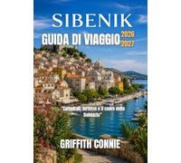 SIBENIK GUIDA DI VIAGGIO 2026-2027: Cattedrali, fortezze e il cuore della Dalmazia