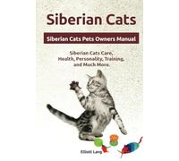 Siberian Cats. Hardcover. Siberian Cats Pets Owners Manual. Siberian Cats Care, Health, Personality, Training, and Much More.: Hardcover version