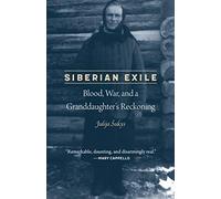 Siberian Exile: Blood, War, and a Granddaughter's Reckoning