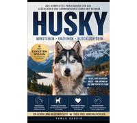 Siberian Husky: Der komplette Praxis-Guide für Training, Erziehung und ein erfülltes Zusammenleben: Alles, was du wissen musst - von der ... Hund (The Complete Dog Breed Guide Series)
