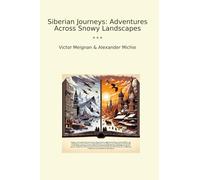 Siberian Journeys: Adventures Across Snowy Landscapes (Classic Books)