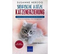 Sibirische Katze Katzenerziehung - Ratgeber zur Erziehung einer Katze der sibirischen Rasse: Ein Buch für Katzenbabys, Kitten und junge Katzen